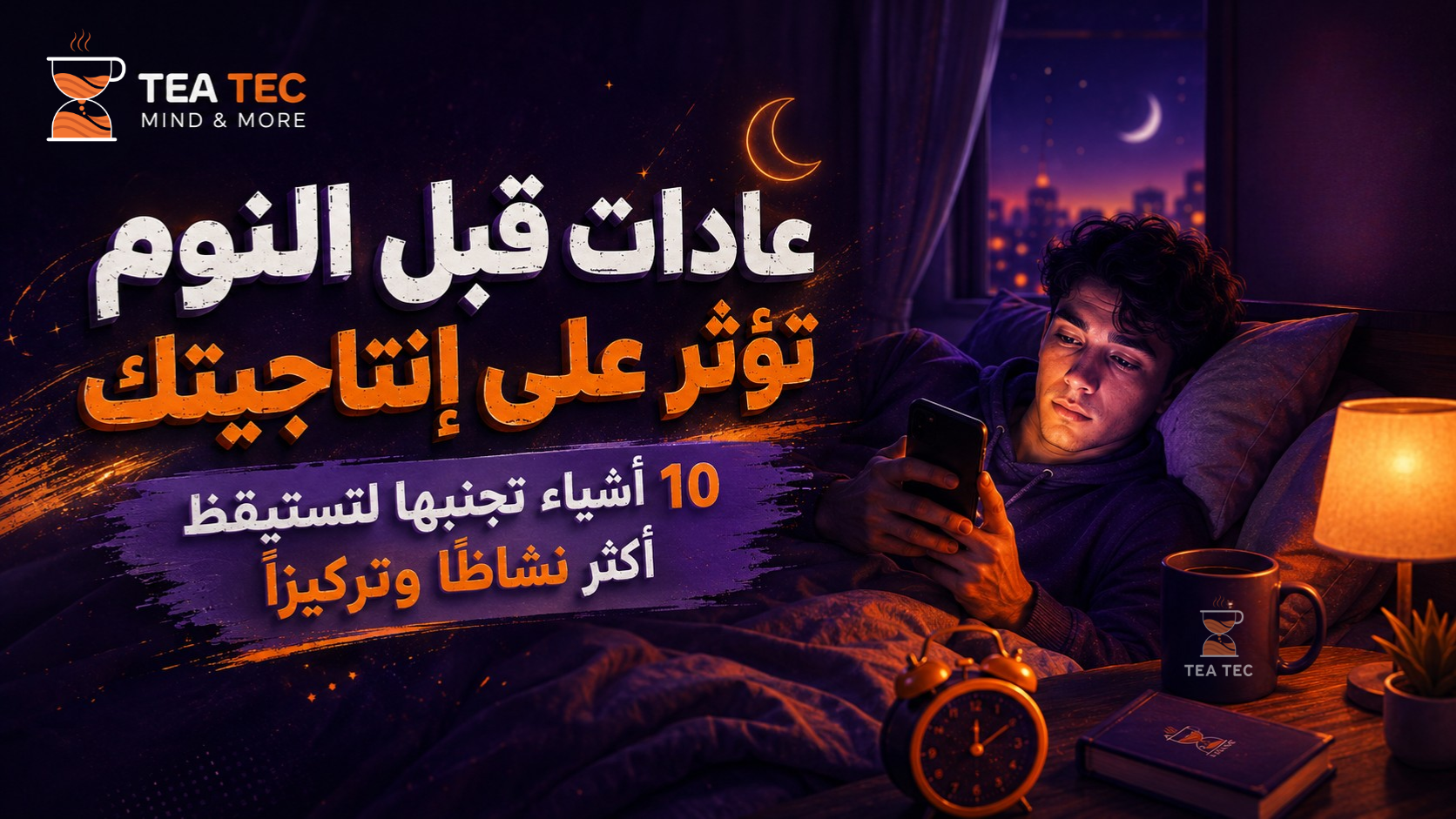 عادات قبل النوم تؤثر على إنتاجيتك: 10 أشياء تجنبها لتستيقظ أكثر نشاطًا وتركيزًا