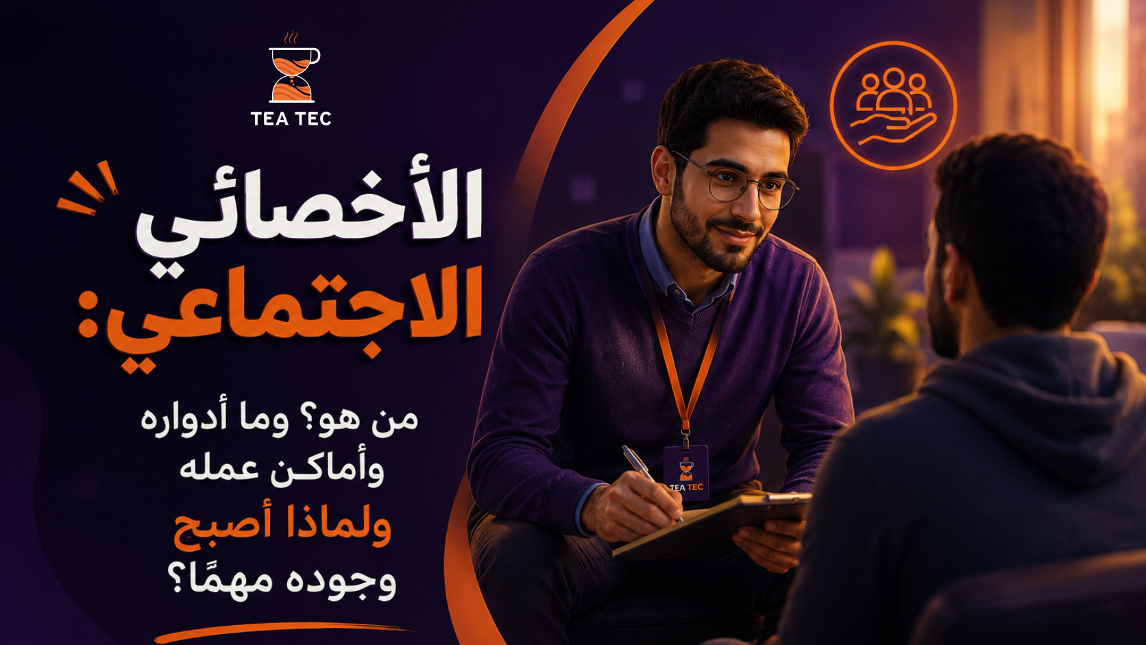 الأخصائي الاجتماعي: من هو؟ وما أدواره وأماكن عمله ولماذا أصبح وجوده مهمًا؟